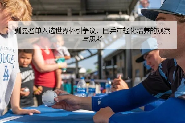 蒯曼名单入选世界杯引争议，国乒年轻化培养的观察与思考